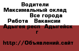 -Водители  › Максимальный оклад ­ 45 000 - Все города Работа » Вакансии   . Адыгея респ.,Адыгейск г.